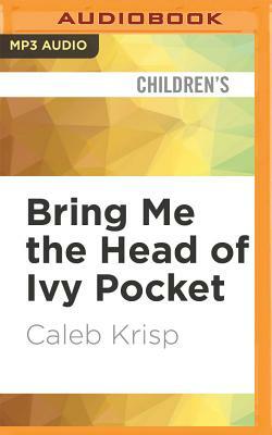 Bring Me the Head of Ivy Pocket by Caleb Krisp