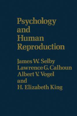 Psychology & Human Reproduction by Lawrence G. Calhoun, H. Elizabeth King, James W. Selby