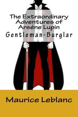 The Extraordinary Adventures of Arséne Lupin, Gentleman-Burglar by Maurice Leblanc