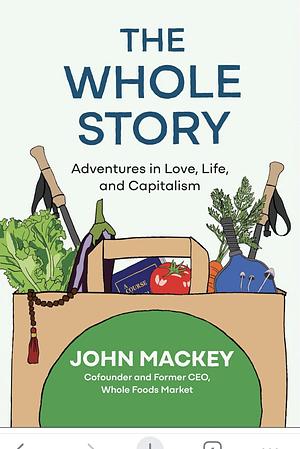 The Whole Story: Adventures in Love, Life, and Capitalism by John Mackey