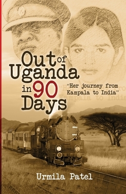 Out of Uganda in 90 Days by Urmila Patel