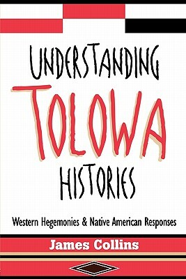 Understanding Tolowa Histories: Western Hegemonies and Native American Responses by James Collins