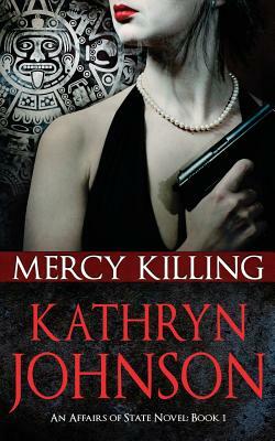 Mercy Killing: Affairs of State (Book 1) by Kathryn Johnson