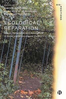 Ecological Reparation: Repair, Remediation and Resurgence in Social and Environmental Conflict by Maddalena Tacchetti, María Puig de la Bellacasa, Dimitris Papadopoulos