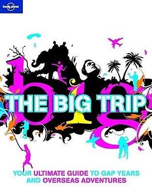 Lonely Planet the Big Trip: Your Ultimate Guide to Gap Years and Overseas Adventures by Vivek Wagle, Anthony Ham, Lonely Planet Publications, Lonely Planet Publications