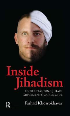 Inside Jihadism: Understanding Jihadi Movements Worldwide by Farhad Khosrokhavar