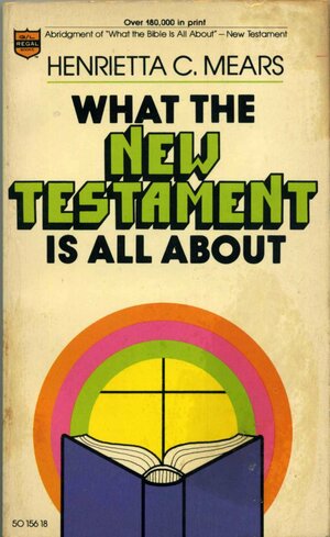 What the New Testament is All about by Henrietta C. Mears