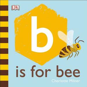 B Is for Bee by Charlotte Milner