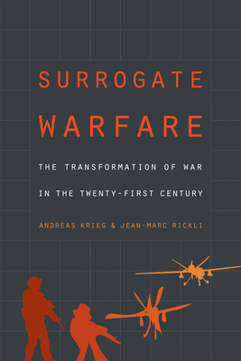 Surrogate Warfare: The Transformation of War in the Twenty-First Century by Andreas Krieg, Jean-Marc Rickli