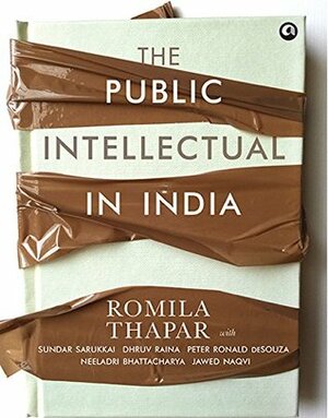 The Public Intellectual in India by Romila Thapar, Neeladri Bhattacharya, Dhruv Raina, Jawed Naqvi, Peter Ronald deSouza, Sundar Sarukkai