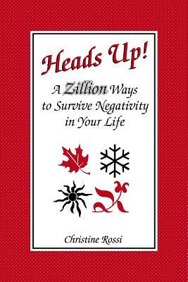 Heads Up!: A Zillion Ways to Survive Negativity in Your Life by Christine Rossi