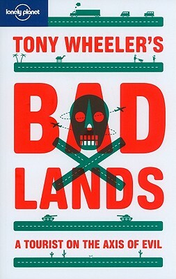 Tony Wheeler's Bad Lands by Tony Wheeler, Lonely Planet