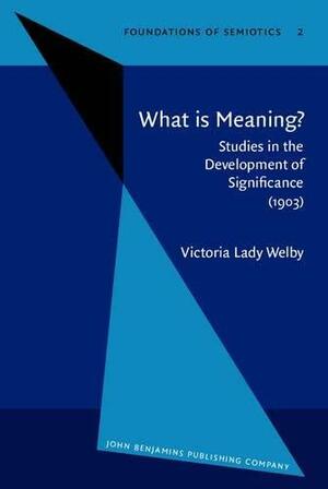 What is Meaning?: Studies in the Development of Significance by Lady Victoria Welby