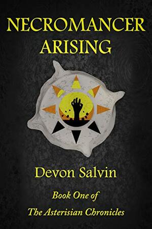 Necromancer Arising: Book One of The Asterisian Chronicles by Devon Salvin, Jaye Sandler