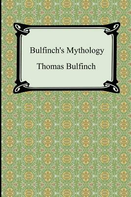 Bulfinch's Mythology (The Age of Fable, The Age of Chivalry, and Legends of Charlemagne) by Thomas Bulfinch