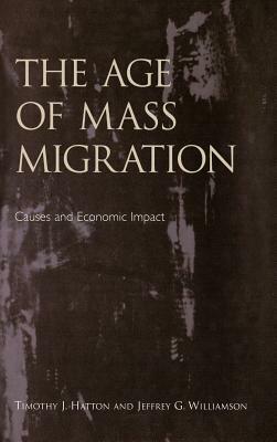 The Age of Mass Migration: Causes and Economic Impact by Jeffrey G. Williamson, Timothy J. Hatton