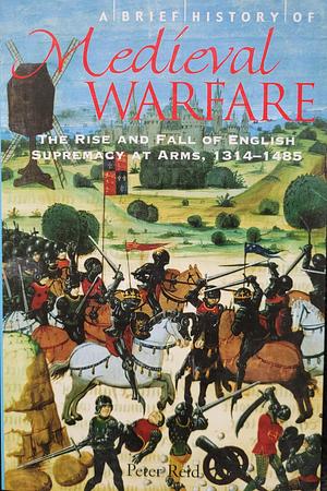 A Brief History Of Medieval Warfare by Peter Reid