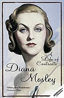 A Life of Contrasts: The Autobiography by Diana Mitford Mosley