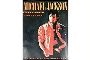 Michael Jackson, Body and Soul: An Illustrated Biography by Geoff Brown