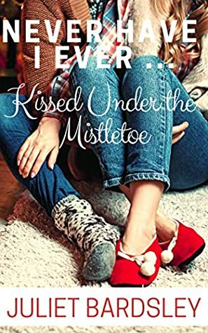 Never Have I Ever Kissed Under the Mistletoe by Juliet Bardsley