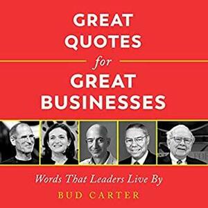 Great Quotes for Great Businesses: Words That Leaders Live By by Wayne Gretzky, Various, W. Edwards Deming, Porky Pig, Mark Cuban, Wallace Stevens, Warren Buffett, Steve Case, Charles Lipman, Unknown, Rick Goings, Michael Hyatt, Ricky Bobby, Roxanne Emmerich, Stephen R. Covey, Kent Romanoff, Zig Ziglar, Thomas Berger, Leo Wells, Jerry Harvey, William Wrigley Jr., Christopher Parker, Robert Stephens, Peter Schutz, Bud Carter, Clay Shirky, Bernie Marcus, Michael Canic, Jim Collins, Carlos Rizowy, Ashleigh Brilliant, Anonymous, Benjamin Franklin