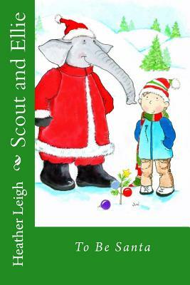 Scout and Ellie: To Be Santa by Heather Leigh