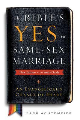The Bible's Yes to Same-Sex Marriage, New Edition with Study Guide: An Evangelical's Change of Heart by Mark Achtemeier
