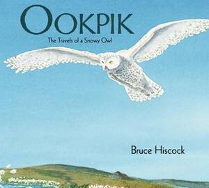 Ookpik: The Travels of a Snowy Owl by Bruce Hiscock