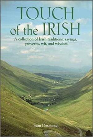 A Touch of the Irish: A collection of Irish traditions, sayings, proverbs, wit, and wisdom by Sean Desmond