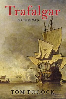 Trafalgar: An Eyewitness History by Tom Pocock