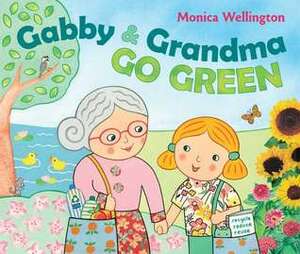 Gabby and Grandma Go Green by Monica Wellington