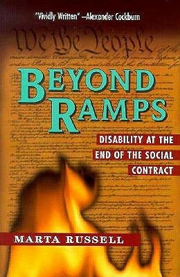 Beyond Ramps: Disability at the End of the Social Contract by Marta Russell
