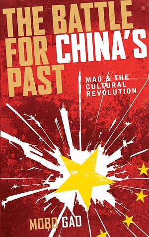 The Battle For China's Past: Mao and the Cultural Revolution by Mobo Gao