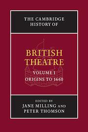The Cambridge History of British Theatre, Volume 1: Origins to 1660 by Jane Milling, Peter Thompson