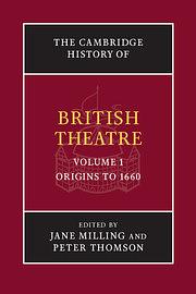 The Cambridge History of British Theatre, Volume 1: Origins to 1660 by Peter Thompson, Jane Milling