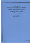Papers Given On The Occasion Of The Dedication Of The Last Supper (After Leonardo), Magdalen College Oxford, 10 March 1993 by E.H. Gombrich