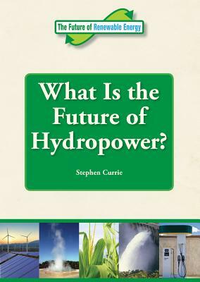 What Is the Future of Hydropower? by Stephen Currie