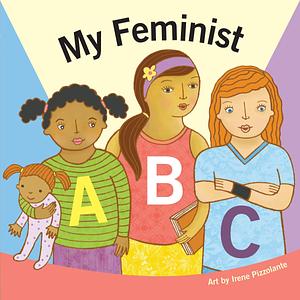 My Feminist ABC: A Book for Tiny Activists by duopress labs, Irene Pizzolante