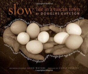 Slow: Life in a Tuscan Town by Alice Waters, Carlo Petrini, Douglas Gayeton