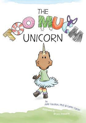 The Too Much Unicorn by Julie Causton, Caitlin Caron