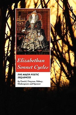 Elizabethan Sonnet Cycles: Five Major Sonnet Sequences by Sir Philip Sidney, Edmund Spenser, William Shakespeare