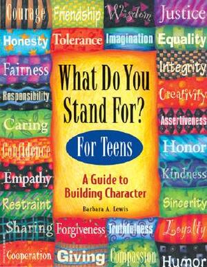 What Do You Stand For? for Teens: A Guide to Building Character by Barbara A. Lewis