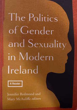 The Politics of Gender and Sexuality in Modern Ireland by Jennifer Redmond, Mary Mcauliffe