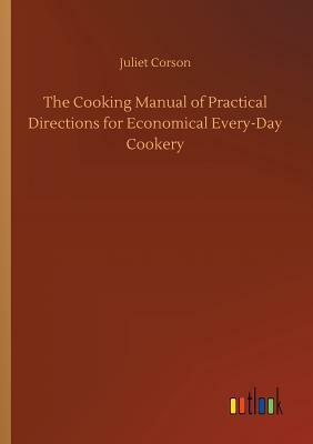 The Cooking Manual of Practical Directions for Economical Every-Day Cookery by Juliet Corson