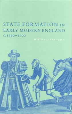 State Formation in Early Modern England, c. 1550-1700 by Michael J. Braddick