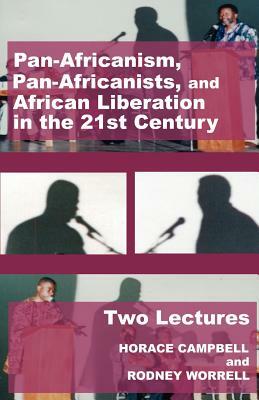 Pan-Africanism, Pan-Africanists, and African Liberation in the 21st Century: Two Lectures by Horace G. Campbell, Rodney Worrell