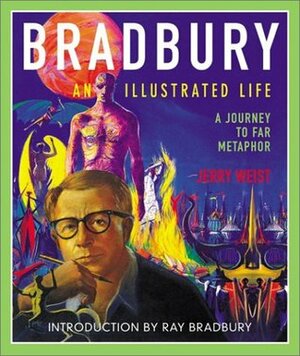 Bradbury: An Illustrated Life: A Journey to Far Metaphor by Ray Bradbury, Jerry Weist, Donn Albright