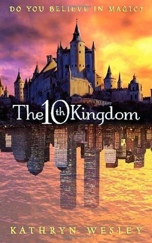 The Tenth Kingdom: Do You Believe in Magic? by Kathryn Wesley