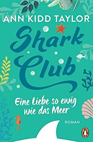 Shark Club – Eine Liebe so ewig wie das Meer: Roman by Ann Kidd Taylor