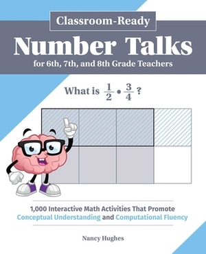 Classroom-Ready Number Talks for Sixth, Seventh, and Eighth Grade Teachers: 1,000 Interactive Math Activities That Promote Conceptual Understanding an by Nancy Hughes